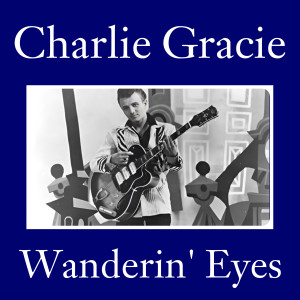 Charlie Gracie的专辑Wanderin' Eyes