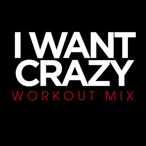 I Want Crazy (Workout Extended Remix)