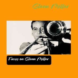 Glenn Miller的专辑Focus on Glenn Miller