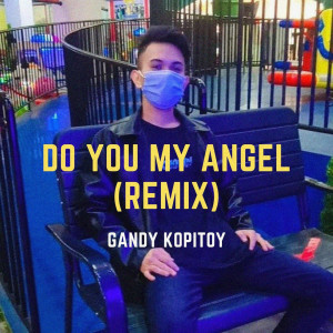 Dengarkan Do You My Angel (Remix) lagu dari GANDY KOPITOY dengan lirik