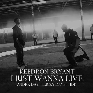 ดาวน์โหลดและฟังเพลง I JUST WANNA LIVE (feat. Andra Day, Lucky Daye and IDK) (Clean) พร้อมเนื้อเพลงจาก Keedron Bryant