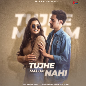Listen to Tujhe Malum Nahi song with lyrics from Harshit Joshi