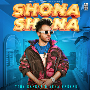 收听Tony Kakkar的Shona Shona歌词歌曲