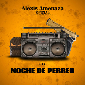 收听Alexis Amenaza的Noche de Perreo歌词歌曲