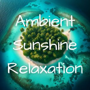Album Ambient Sunshine Relaxation (Mellow Summer Chill Out Music) from Ambient Chill Records