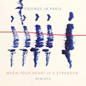 Friends In Paris的專輯When Your Heart Is A Stranger (Remix Bundle)