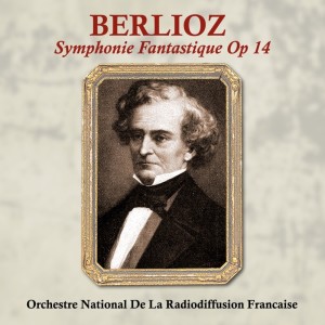 Album Berlioz Symphonie Fantastique, Op. 14 from Orchestre National de la Radiodiffusion Francaise