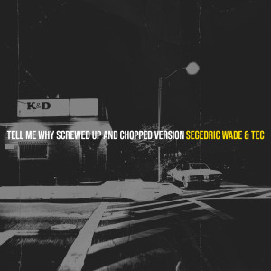 Segedric Wade的专辑Tell Me Why Screwed up and Chopped Version (Explicit)