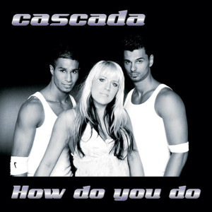 收听Cascada的How Do You Do (Original Mix)歌词歌曲