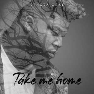 收聽Jehova Gray的Take Me Home歌詞歌曲