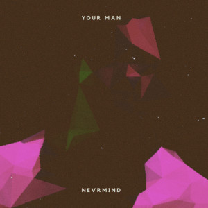 Dengarkan YOUR MAN lagu dari NEVRMIND dengan lirik