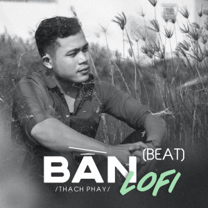 Dengarkan lagu Bần (Lofi Beat) nyanyian Thạch Phay dengan lirik