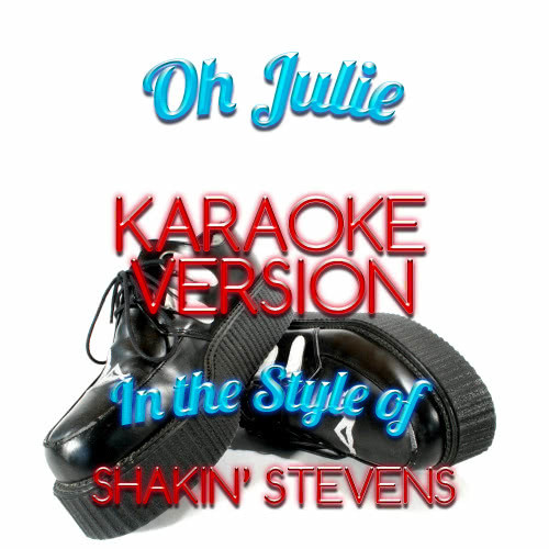 Oh Julie (In the Style of Shakin' Stevens) [Karaoke Version] (Karaoke Version)