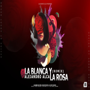 收聽Alejandro Alca的La Blanca y la Rosa (Remix)歌詞歌曲