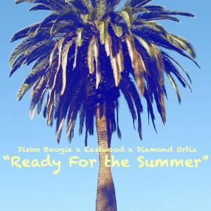 Disko Boogie的专辑Ready for the Summer (feat. Diamond Ortiz & Eastwood) (Explicit)