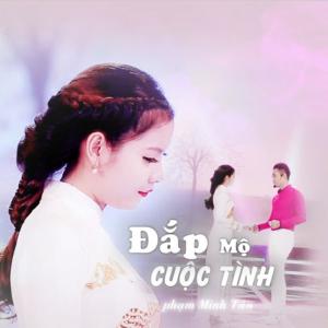 ดาวน์โหลดและฟังเพลง Đắp Mộ Cuộc Tình พร้อมเนื้อเพลงจาก Phạm Minh Tân