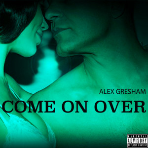 收聽Alex Gresham的Come On Over (Explicit)歌詞歌曲