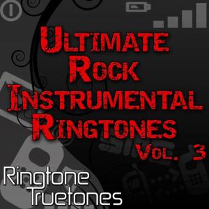 อัลบัม Ultimate Rock Instrumental Ringtones Vol. 3 - Rocks Greatest Instrumental Ringtone Hits ศิลปิน Ringtone Truetones