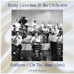 อัลบัม Feathers / On The Alamo (Live) (All Tracks Remastered) ศิลปิน Benny Goodman & His Orchestra