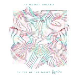 ดาวน์โหลดและฟังเพลง On Top Of The World (Remix) พร้อมเนื้อเพลงจาก Citipointe Worship