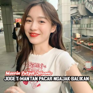 Dengarkan lagu JOGET MANTAN PACAR NGAJAK BALIKAN nyanyian Masrin Putpol Offsonic dengan lirik