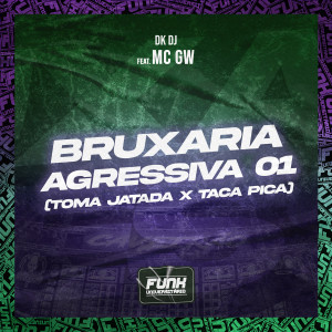 收聽DK DJ的BRUXARIA AGRESSIVA 01 (TOMA JATADA X TACA PICA) [feat. Mc Gw] (Explicit)歌詞歌曲