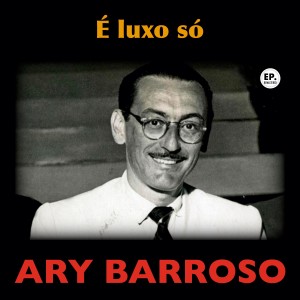 Ary Barroso的專輯É luxo só (Remastered)