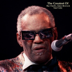 The Greatest Of Ray Charles, James Brown & Sam Cooke (Remastered 2022)