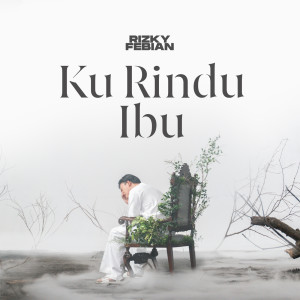 ดาวน์โหลดและฟังเพลง Ku Rindu Ibu พร้อมเนื้อเพลงจาก Rizky Febian