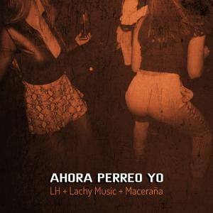 Lachy Music的專輯Ahora Perreo Yo (feat. LH & Maceraña)