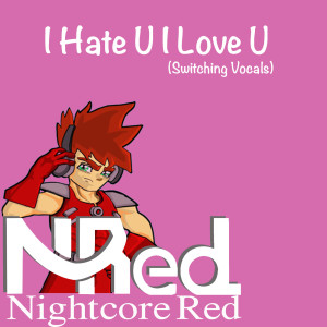 收听Nightcore Red的I Hate U I Love U (Switching Vocals)歌词歌曲