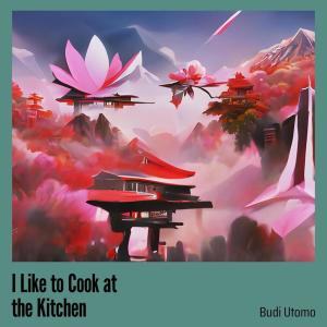ดาวน์โหลดและฟังเพลง I Like to Cook at the Kitchen พร้อมเนื้อเพลงจาก Budi Utomo