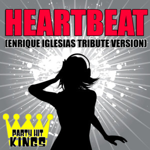 收聽Party Hit Kings的Heartbeat (Enrique Iglesias Tribute Version)歌詞歌曲