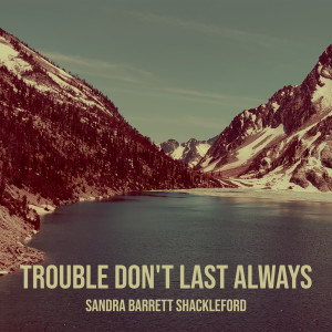 Listen to Trouble Don't Last Always song with lyrics from Sandra Barrett Shackleford