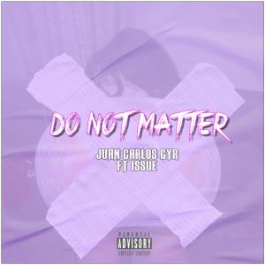 收聽Juan Carlos GYR的Do Not Matter (feat. Issue) (Explicit)歌詞歌曲