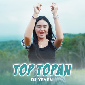 Dengarkan Top Topan lagu dari DJ Yeyen dengan lirik