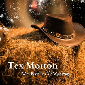 อัลบัม I Was Born In Old Wyoming ศิลปิน Tex Morton