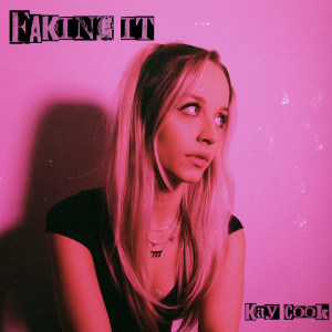 ดาวน์โหลดและฟังเพลง Faking It พร้อมเนื้อเพลงจาก Kay Cook