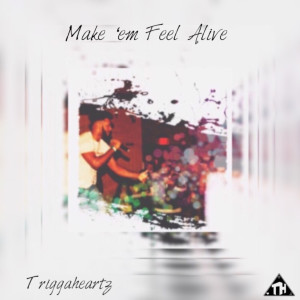 Triggaheartz的專輯Make 'em Feel Alive