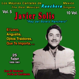 Album Los Mejores de la Musica Ranchera Mexicana: 10 Vol. (Vol. 5 - Javier Solis "Rey del Bolero Ranchero": El Loco 25 Exitos - 1958-1961) from Javier Solis