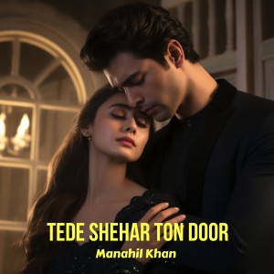 Listen to Tede Shehar Ton Door song with lyrics from Manahil Khan