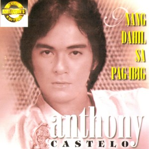 Dengarkan lagu Nang Dahil Sa Pag-Ibig nyanyian Anthony Castelo dengan lirik