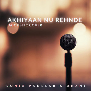 收聽Sonia Panesar的Akhiyaan Nu Rehnde (Acoustic Cover)歌詞歌曲