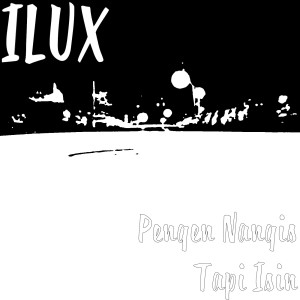 Dengarkan Pengen Nangis Tapi Isin lagu dari ILUX dengan lirik