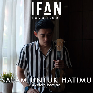 Dengarkan lagu Salam Untuk Hatimu (Ukulele Version) nyanyian Ifan Seventeen dengan lirik