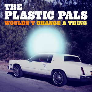 收聽The Plastic Pals的Wouldn´t Change a Thing歌詞歌曲