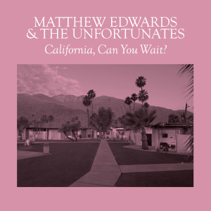 Album California, Can You Wait? from Matthew Edwards & The Unfortunates