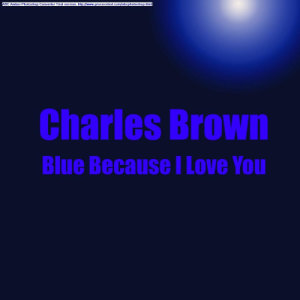 ดาวน์โหลดและฟังเพลง Blue Because I Love You พร้อมเนื้อเพลงจาก Charles Brown