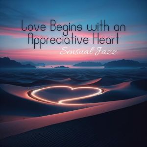 Romantic Love Songs Academy的專輯Love Begins with an Appreciative Heart (Sensual Jazz)