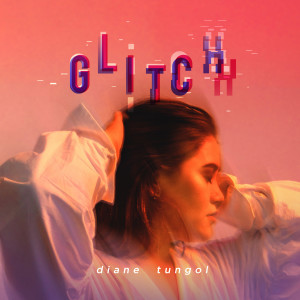 ดาวน์โหลดและฟังเพลง Glitch พร้อมเนื้อเพลงจาก Diane Tungol